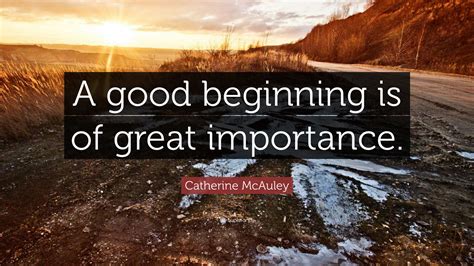 Catherine Mcauley Quote A Good Beginning Is Of Great Importance