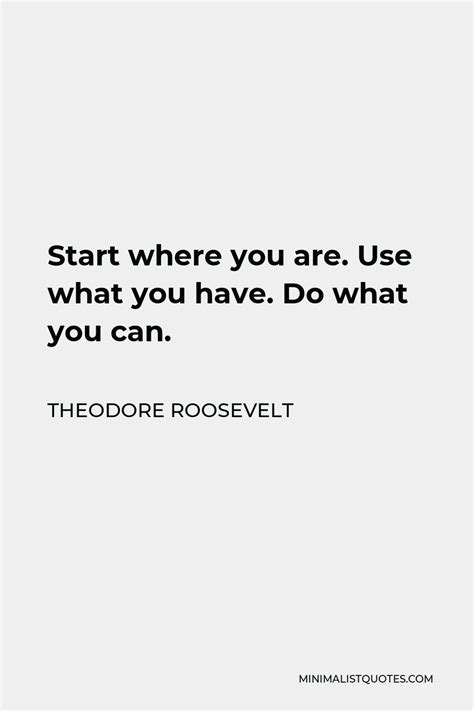 Theodore Roosevelt Quote Start Where You Are Use What You Have Do
