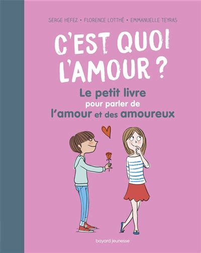 C Est Quoi L Amour Le Petit Livre Pour Parler De L Amour Et Des Amoureux Broch Serge