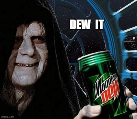 Emperor Palpatine Holding Mountain Dew Can Dew It Imgflip