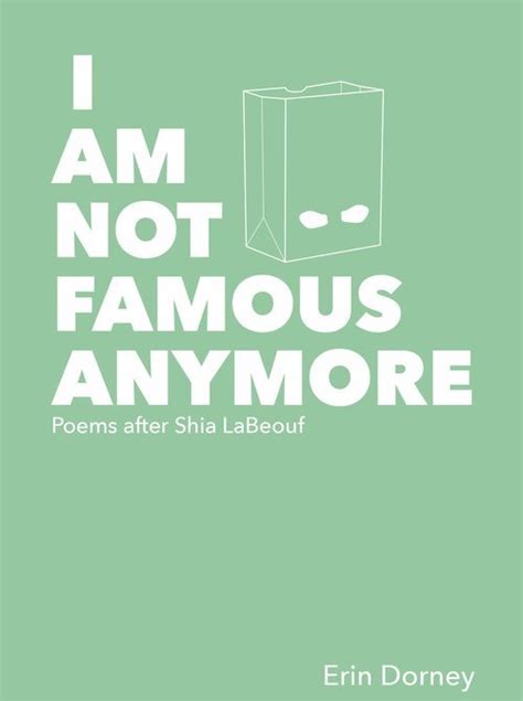 I Am Not Famous Anymore Poems After Shia Labeouf By Erin Dorney