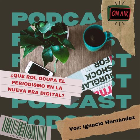 Podcast ¿qué Rol Ocupa El Periodismo En La Nueva Era Digital