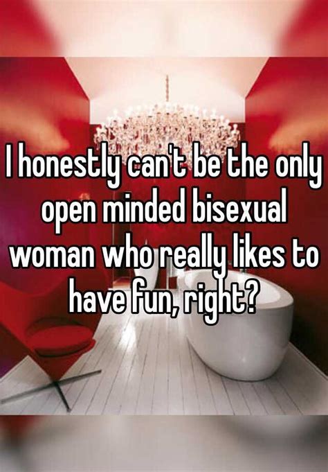 I Honestly Cant Be The Only Open Minded Bisexual Woman Who Really Likes To Have Fun Right