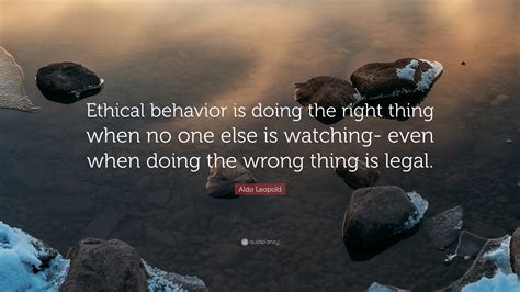 Aldo Leopold Quote “ethical Behavior Is Doing The Right Thing When No
