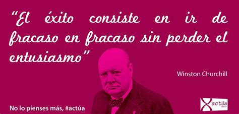 El éxito Consiste En Ir De Fracaso En Fracaso Sin Perder El Entusiasmo Winston Churchill