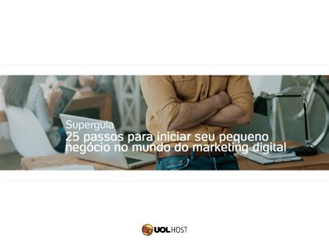 25 Passos Para Iniciar Seu Pequeno Negócio No Mundo Do Marketing