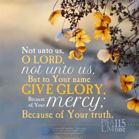 Not Unto Us O Lord Not Unto Us But To Your Name Give Glory Because