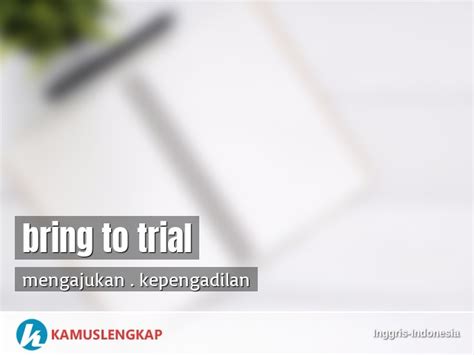 Arti Kata Bring To Trial Dalam Kamus Lengkap Inggris Indonesia Kamus Bahasa Inggris Kamus