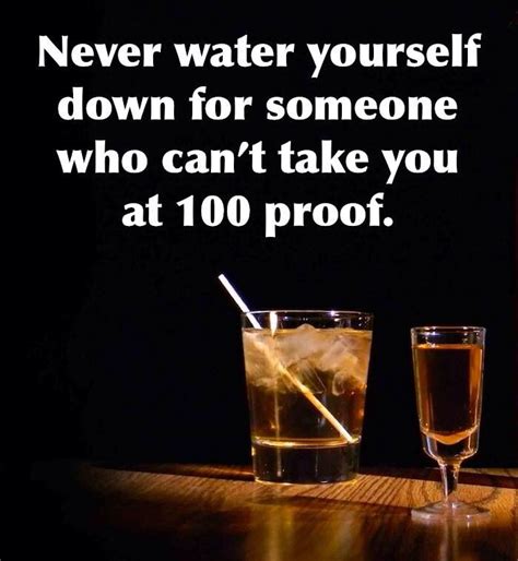 Never Water Yourself Down Alcohol Humor Little Things Quotes Smart