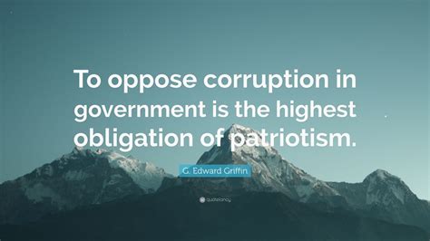 G Edward Griffin Quote “to Oppose Corruption In Government Is The