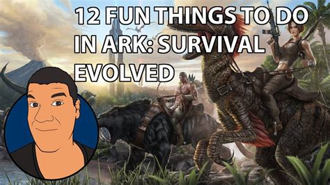 Ark Survival Evolved 12 Fun Things To Do Youtube