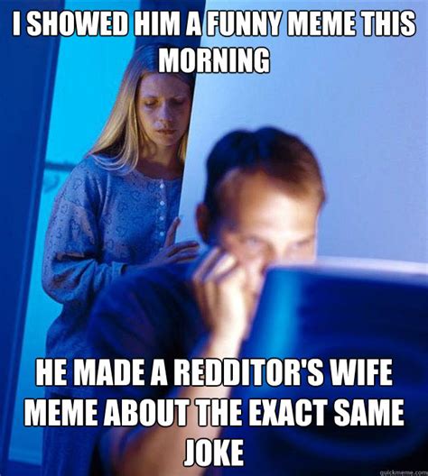 I Showed Him A Funny Meme This Morning He Made A Redditors Wife Meme