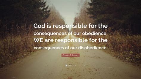 Charles F Stanley Quote God Is Responsible For The Consequences Of