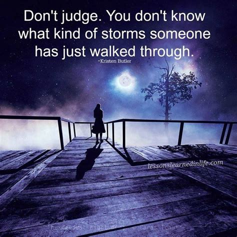 That's why it's so important to lead with kindness as often as we can. Don't Judge. You Don't Know What Kind Of Storms Someone Has Just Walked Through Pictures, Photos ...