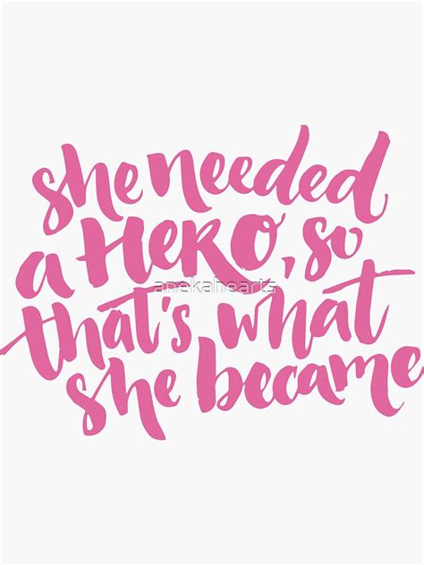 She Needed A Hero So That S What She Became Sticker For Sale By