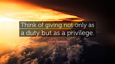 John D Rockefeller Quote Think Of Giving Not Only As A Duty But As A