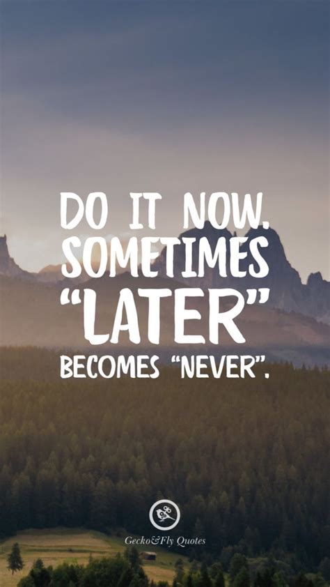 Do It Now Sometimes ‘later Becomes ‘never Inspirational And