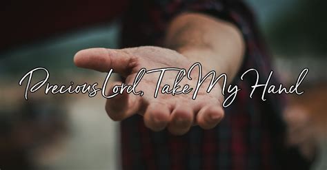 Precious Lord Take My Hand Lyrics Hymn Meaning And Story