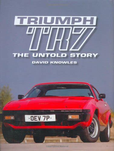 Triumph Cars And Triumph Tr7 The Untold Story