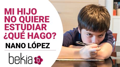 ¿qué Hacer Cuando Mi Hijo No Quiere Estudiar Youtube