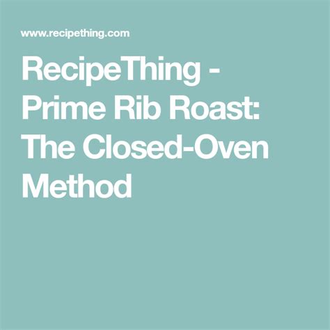 All right, now put the roast in the oven and roast it for exactly, however, many minutes you calculated above. RecipeThing - Prime Rib Roast: The Closed-Oven Method | Prime rib roast, Rib roast, Prime rib