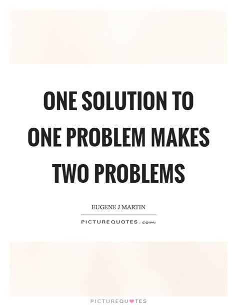 One Solution To One Problem Makes Two Problems Picture Quotes