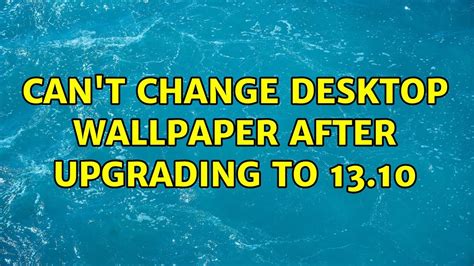 Ubuntu Cant Change Desktop Wallpaper After Upgrading To 1310 2