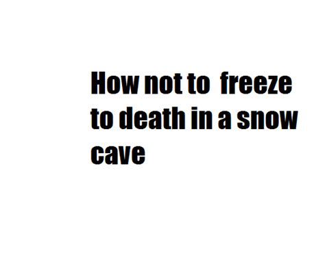 How To Camp In A Snow Cave 5 Steps Instructables