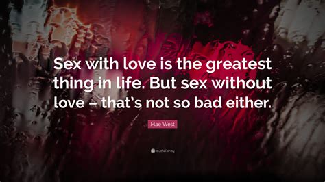 Mae West Quote “sex With Love Is The Greatest Thing In Life But Sex