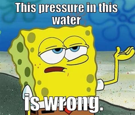 Spongebob Water Pressure Quickmeme