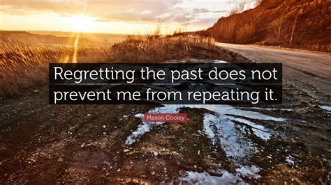 Mason Cooley Quote Regretting The Past Does Not Prevent Me From