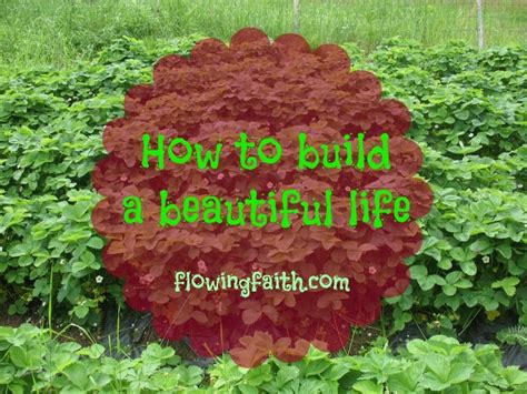How To Build A Beautiful Life Flowing Faith Life Is Beautiful