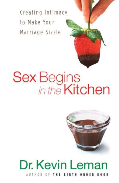 Sex Begins In The Kitchen Creating Intimacy To Make Your Marriage