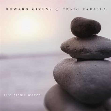 Life Flows Water By Howard Givens And Craig Padilla