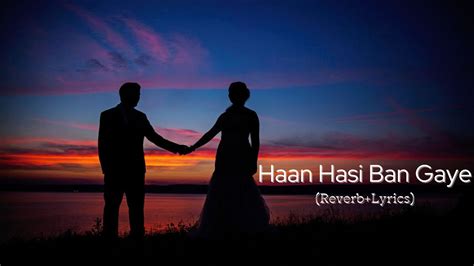 Haan Hasi Ban Gaye Reverblyrics Songhasibangaye Youtube