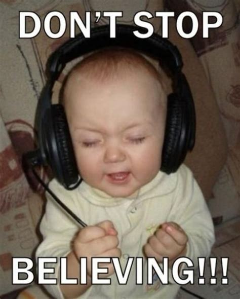 Dont Stop Believing Meme Funny Baby Pictures Funny