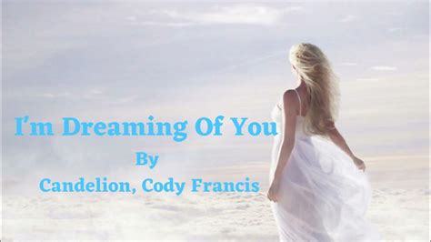 Im Dreaming Of You Lyrics By Candelion Cody Francis Best Song To Boost Your Mood Dance