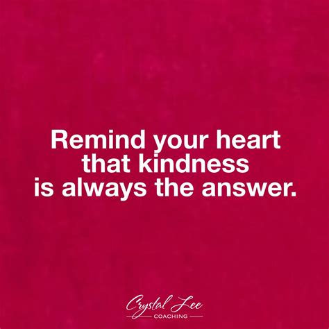 Remind Your Heart That Kindness Is Always The Answer Quotes