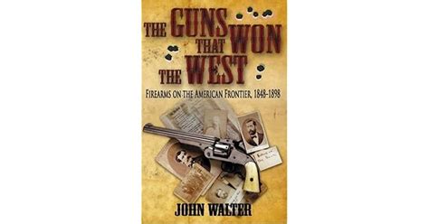 The Guns That Won The West Firearms On The American Frontier 1848
