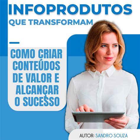 Infoprodutos Que Transformam Como Criar Conteúdos De Valor E Alcançar