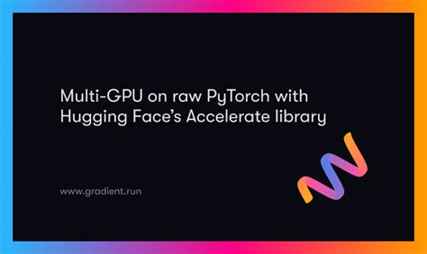 Multi Gpu On Raw Pytorch With Hugging Faces Accelerate Library