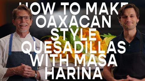 Masienda X Rick Bayless How To Make Oaxacan Style Quesadillas With