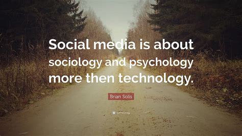 Brian Solis Quote Social Media Is About Sociology And Psychology More