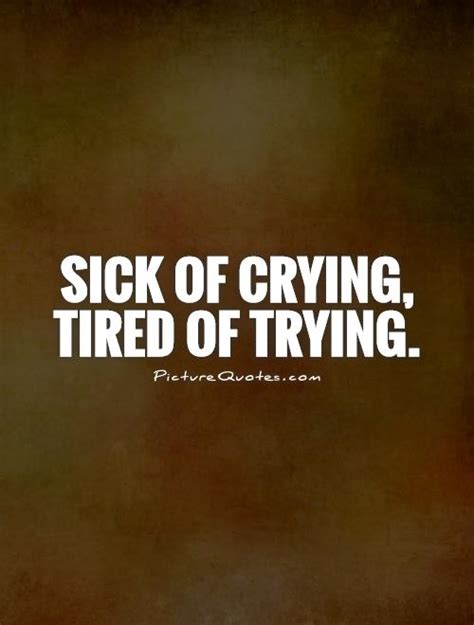 Jay lord on september 24, 2019: Sick of crying, tired of trying | Picture Quotes