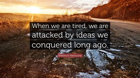 Friedrich Nietzsche Quote When We Are Tired We Are Attacked By Ideas