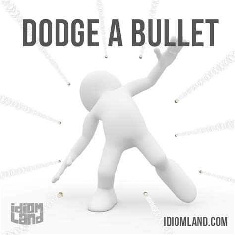 Dodge A Bullet Means To Avoid Something Negative Example I Know