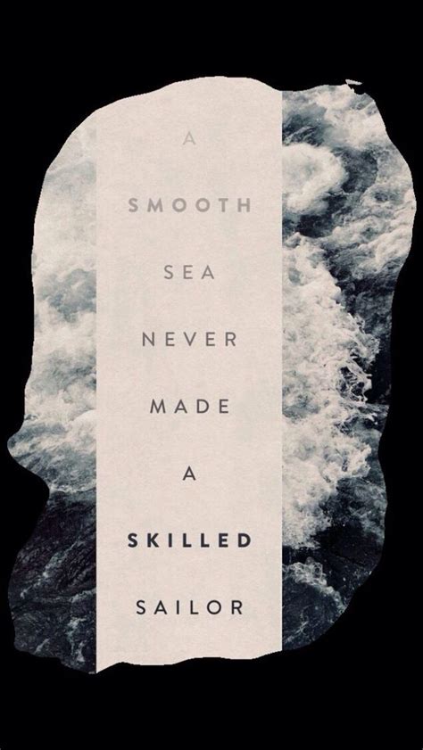 Most sailors would be surprised at the minimal wave as for rough seas, those are defined as 8 to 13 feet. Rough seas and rough times make you the person you are. | Words quotes, Inspirational words ...