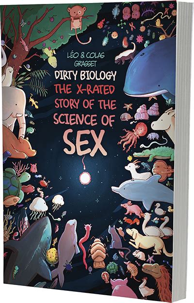 Dirty Biology The X Rated Story of the Science of Sex By Léo Grasset Illustrated by Colas