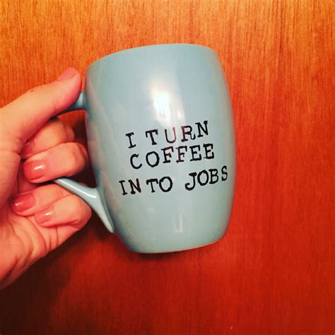 I Turn Coffee Into Jobs Cup Unique Items Products Etsy Etsy Seller