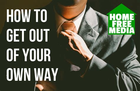 How To Get Out Of Your Own Way Homefreemedia